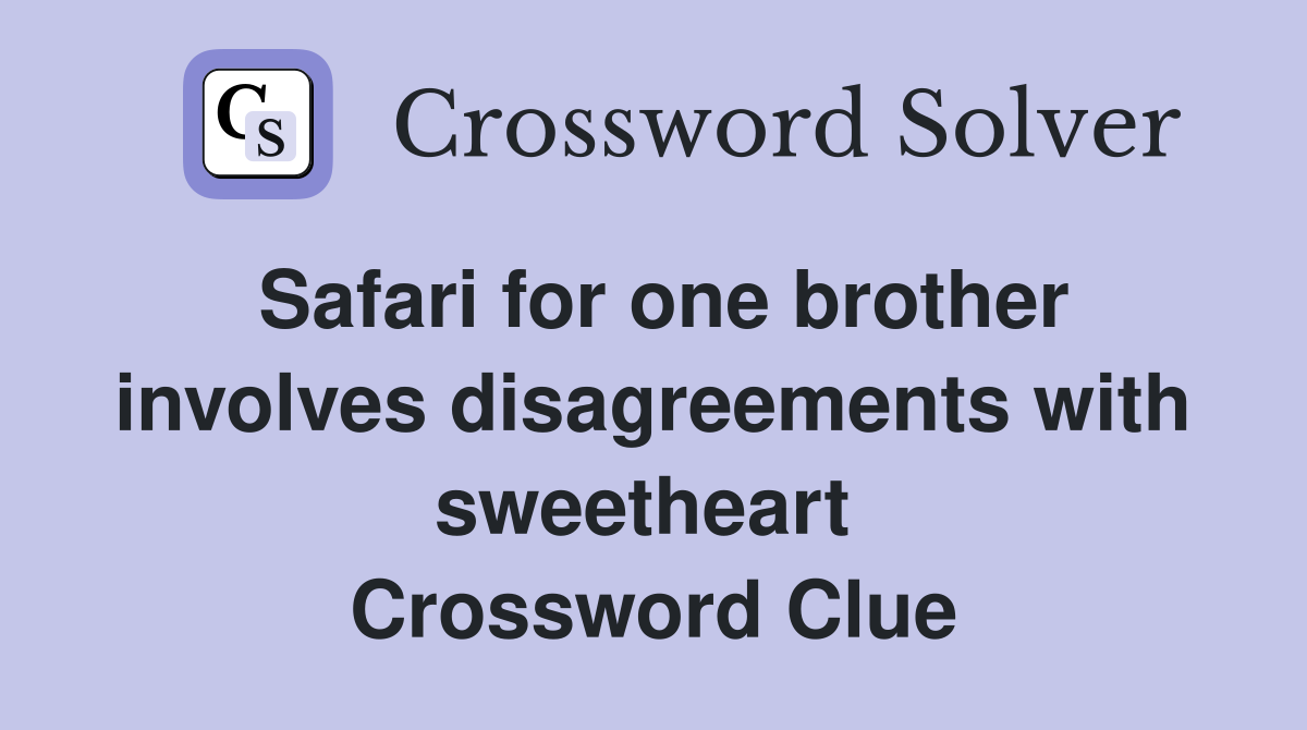 Safari for one brother involves disagreements with sweetheart  Crossword Clue