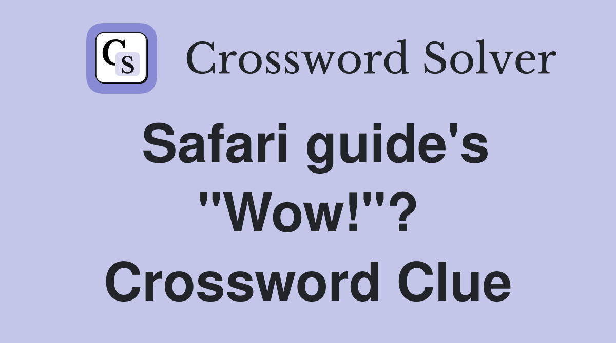 Safari guide's "Wow!"? Crossword Clue