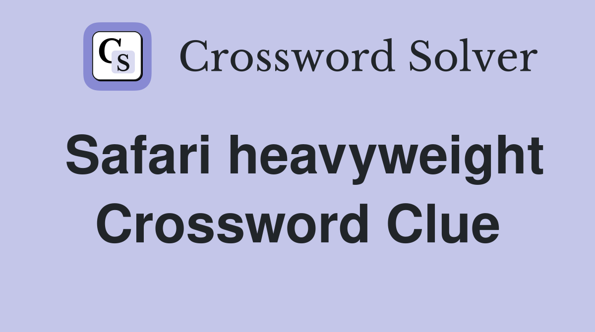 Safari heavyweight Crossword Clue