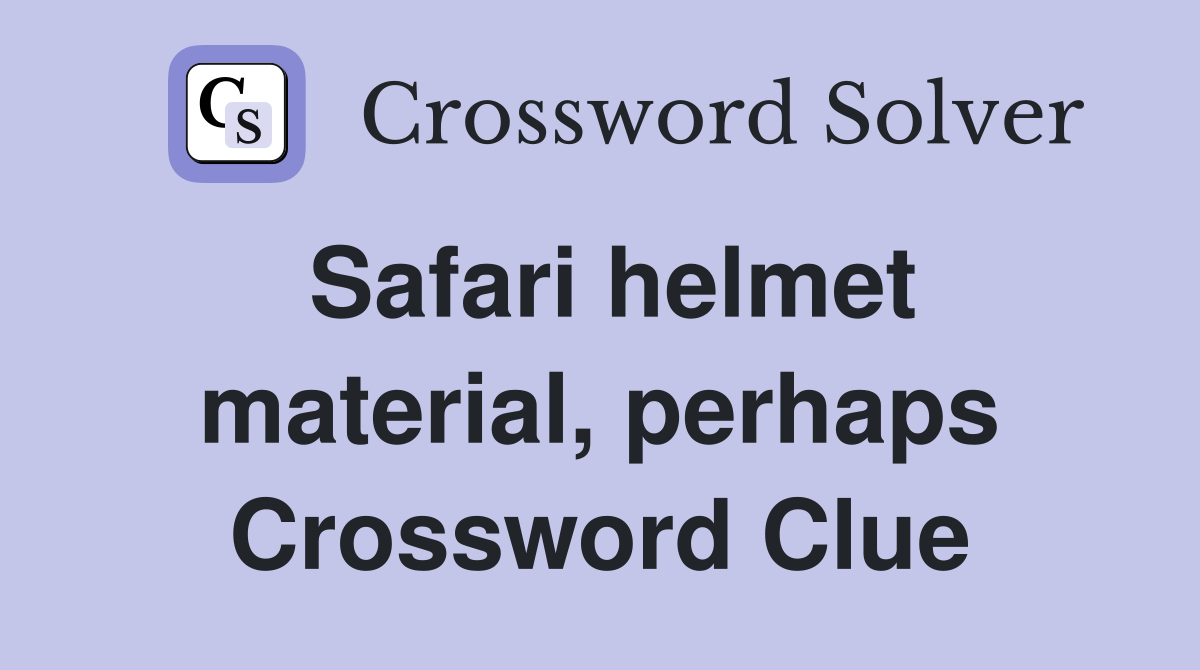 Safari helmet material, perhaps Crossword Clue