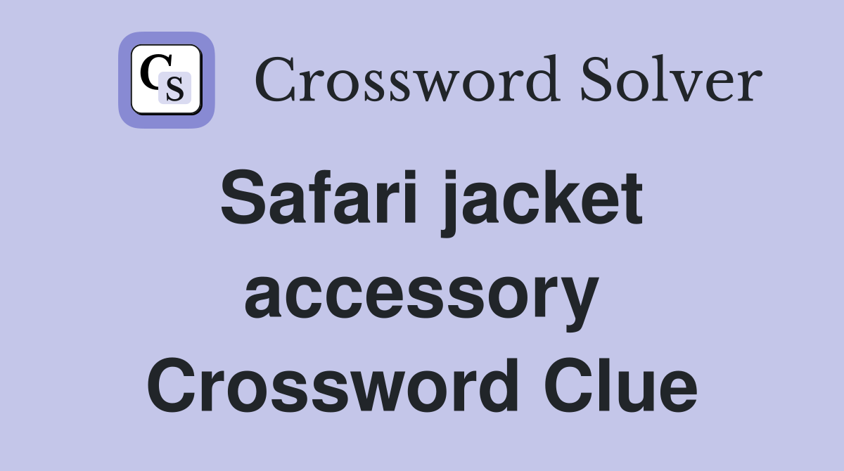 Safari jacket accessory Crossword Clue