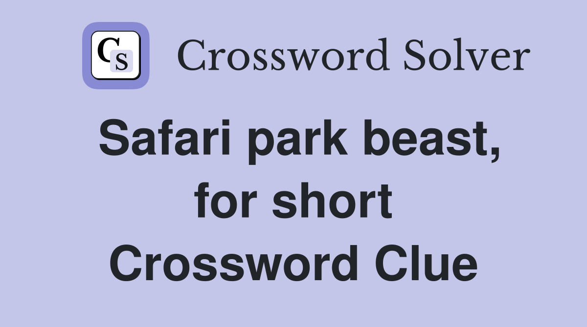 Safari park beast, for short Crossword Clue
