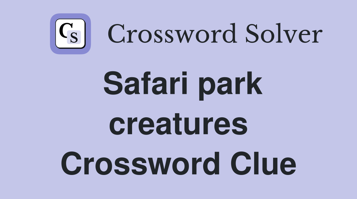 Safari park creatures Crossword Clue