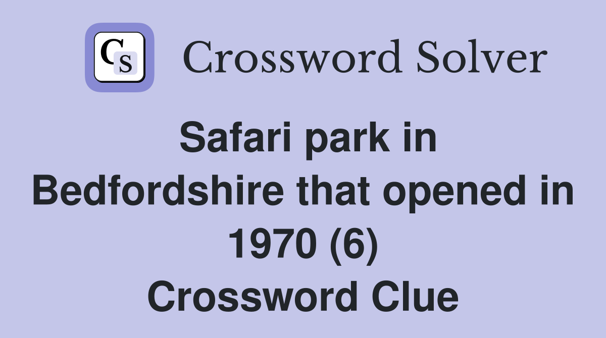 Safari park in Bedfordshire that opened in 1970 (6) Crossword Clue