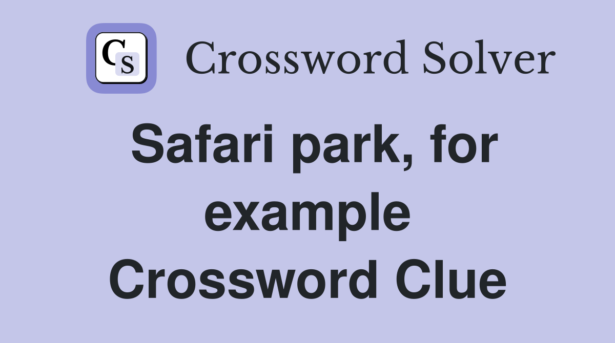 Safari park, for example Crossword Clue
