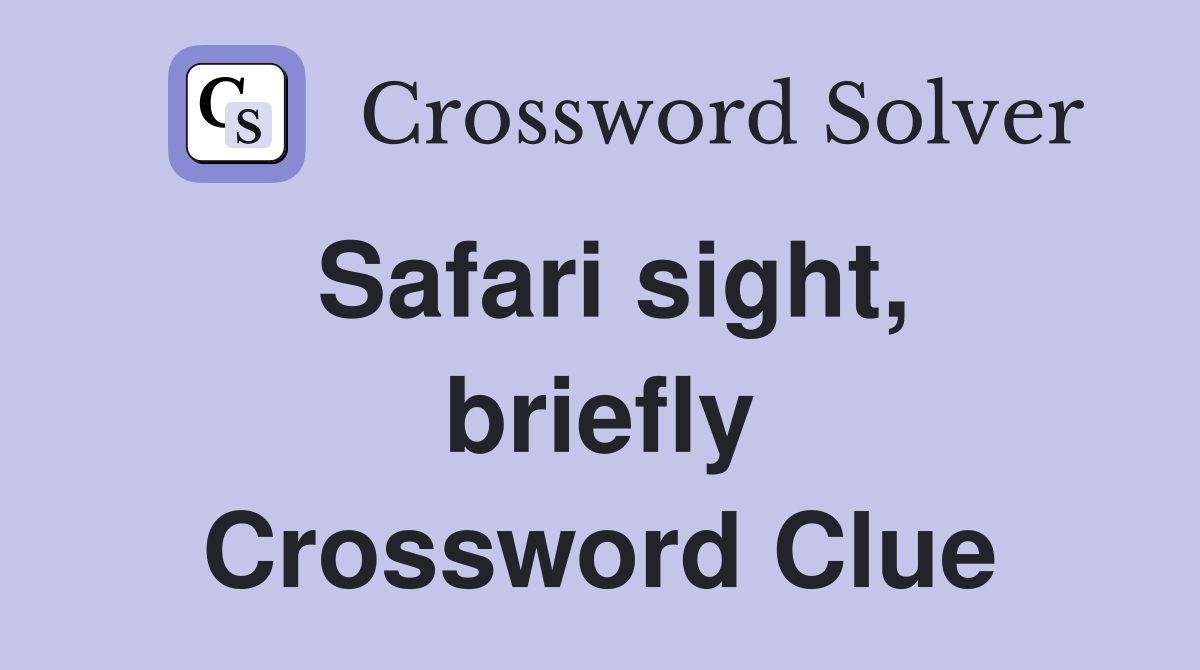 Safari sight, briefly Crossword Clue