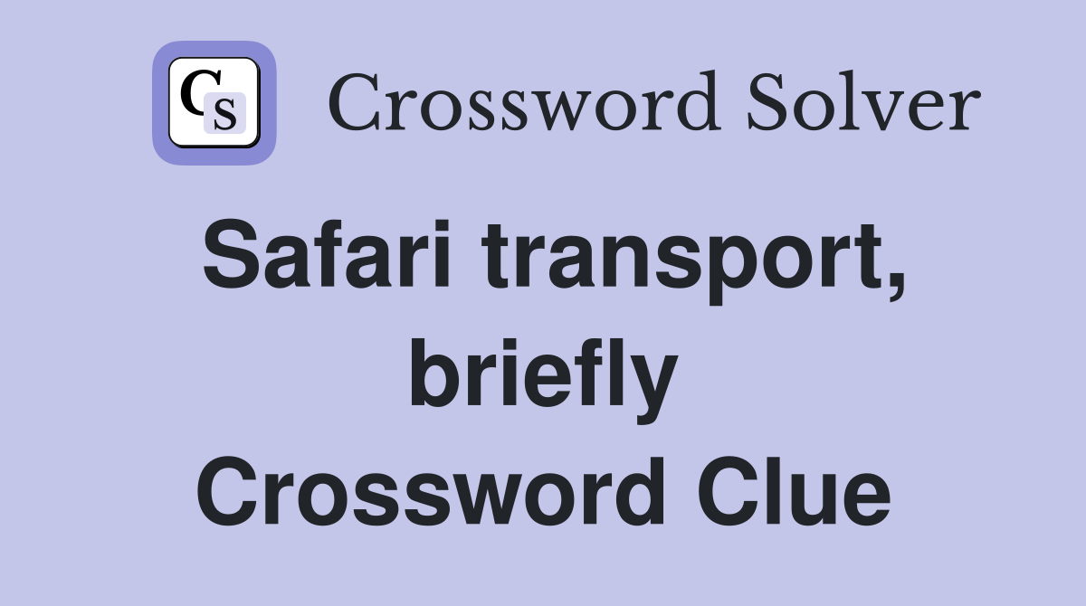 Safari transport, briefly Crossword Clue