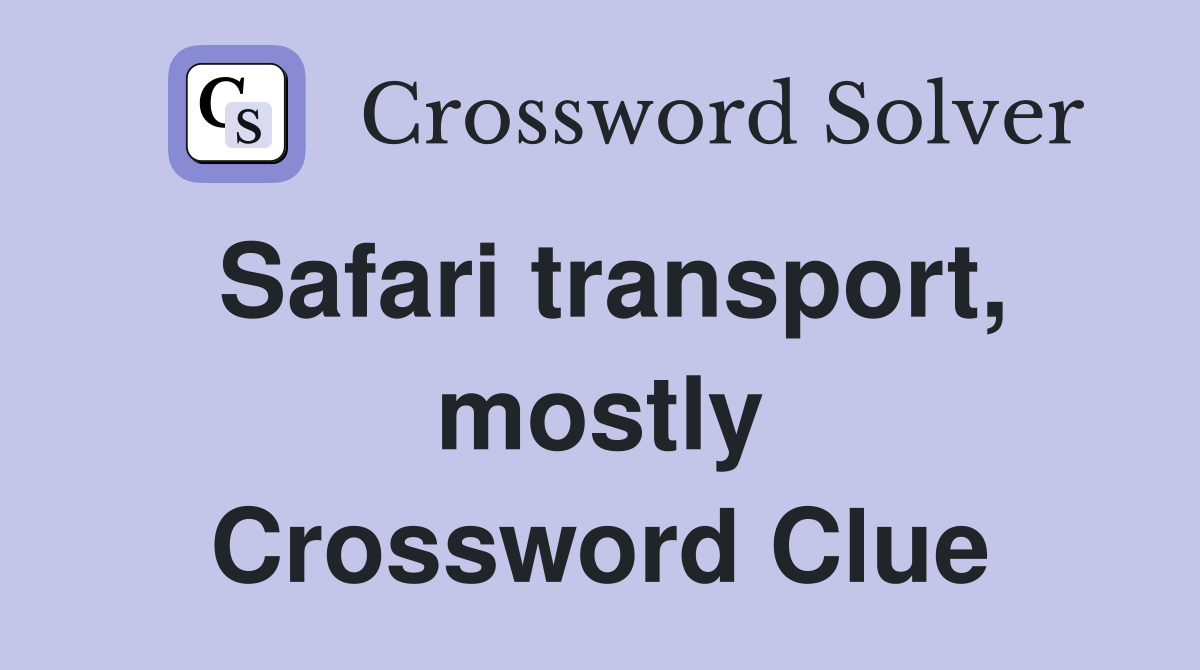 Safari transport, mostly Crossword Clue