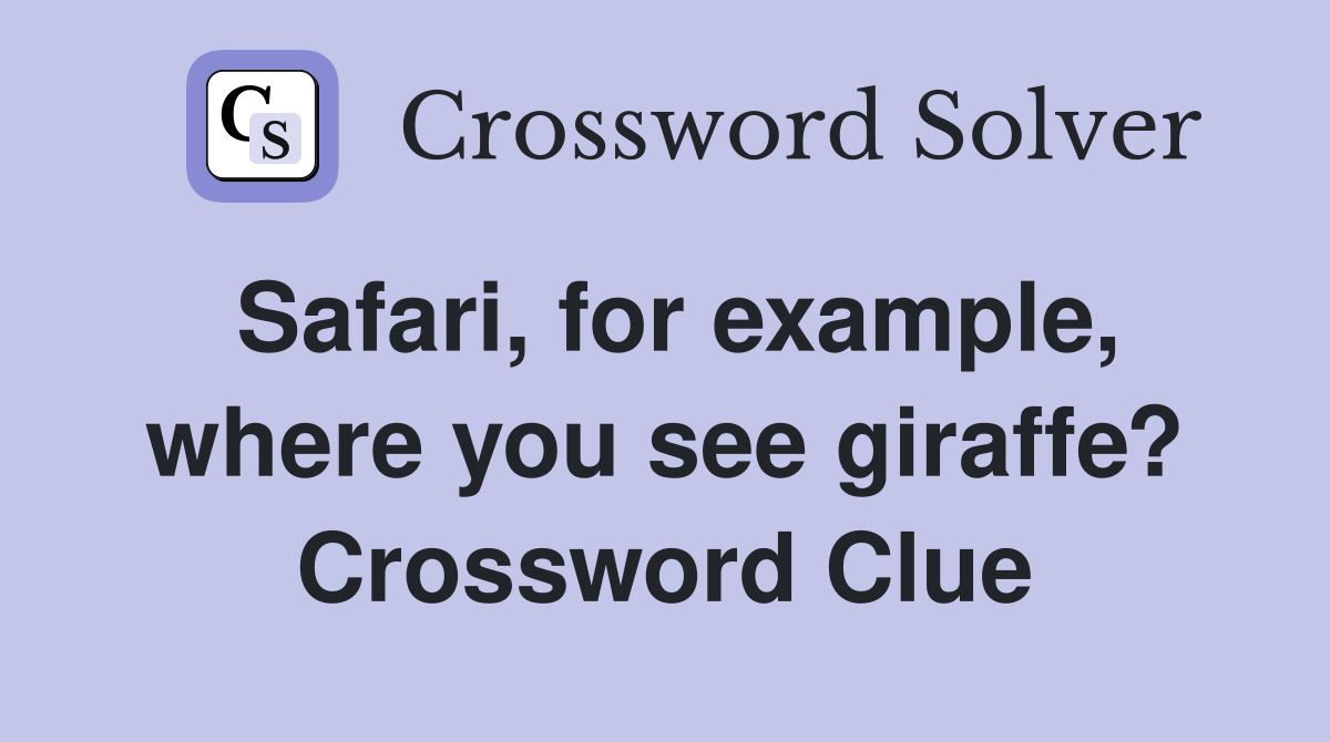 Safari, for example, where you see giraffe? Crossword Clue