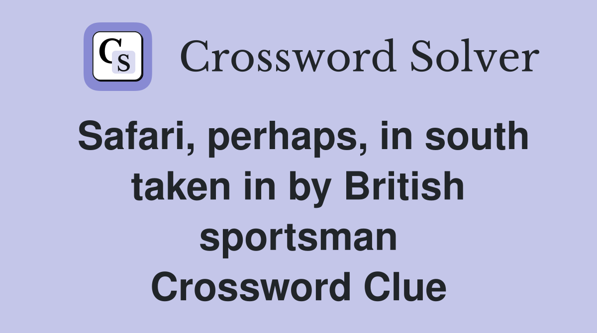 Safari, perhaps, in south taken in by British sportsman Crossword Clue