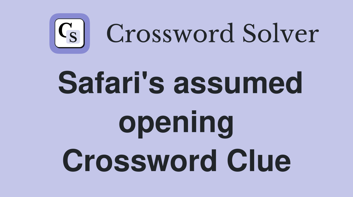 Safari's assumed opening Crossword Clue