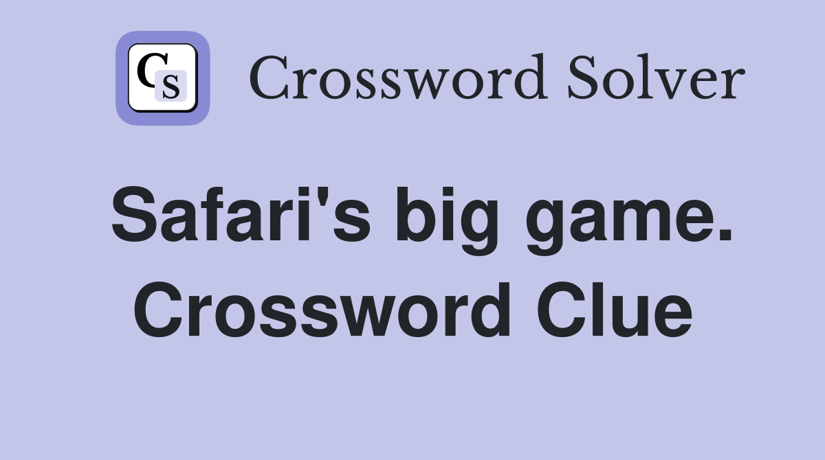 Safari's big game. Crossword Clue