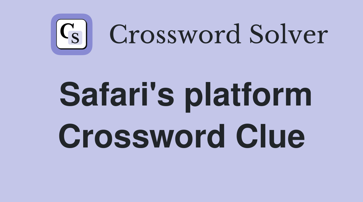 Safari's platform Crossword Clue