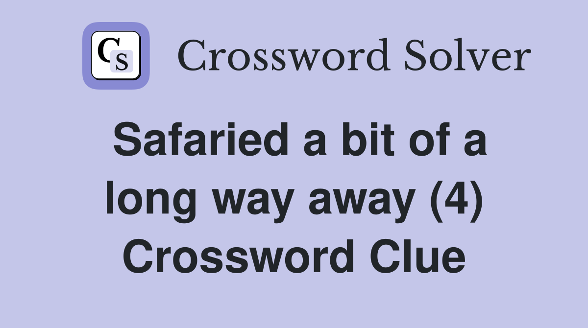 Safaried a bit of a long way away (4) Crossword Clue