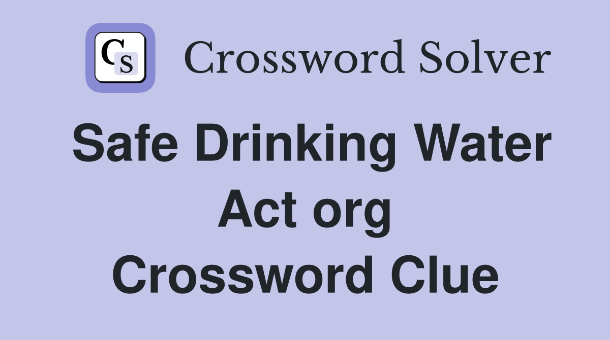 Safe Drinking Water Act org Crossword Clue
