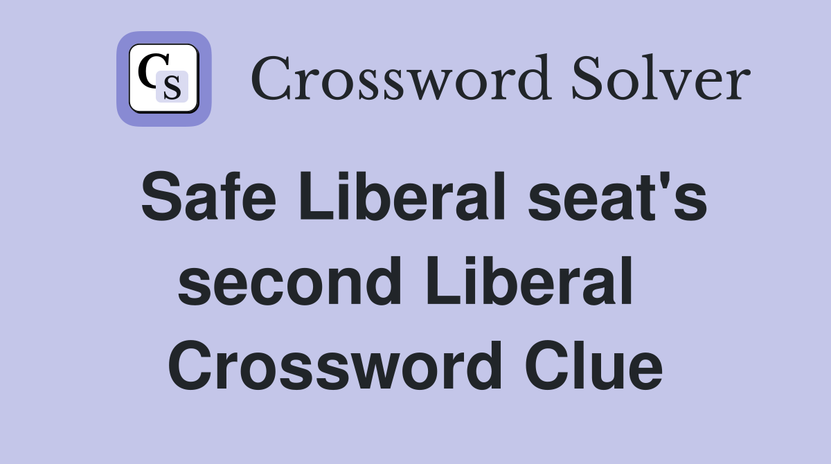 Safe Liberal seat's second Liberal  Crossword Clue