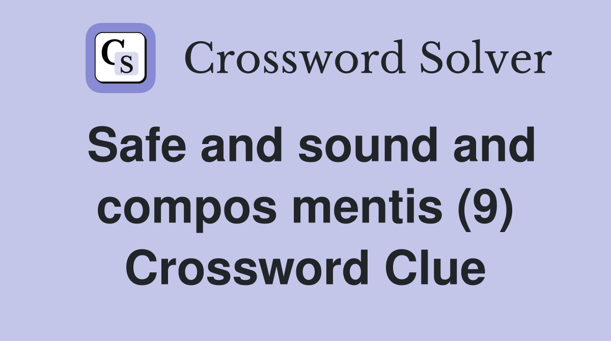 Safe and sound and compos mentis (9) Crossword Clue