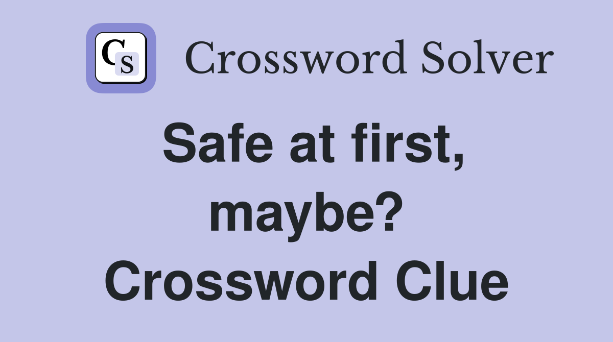 Safe at first, maybe? Crossword Clue
