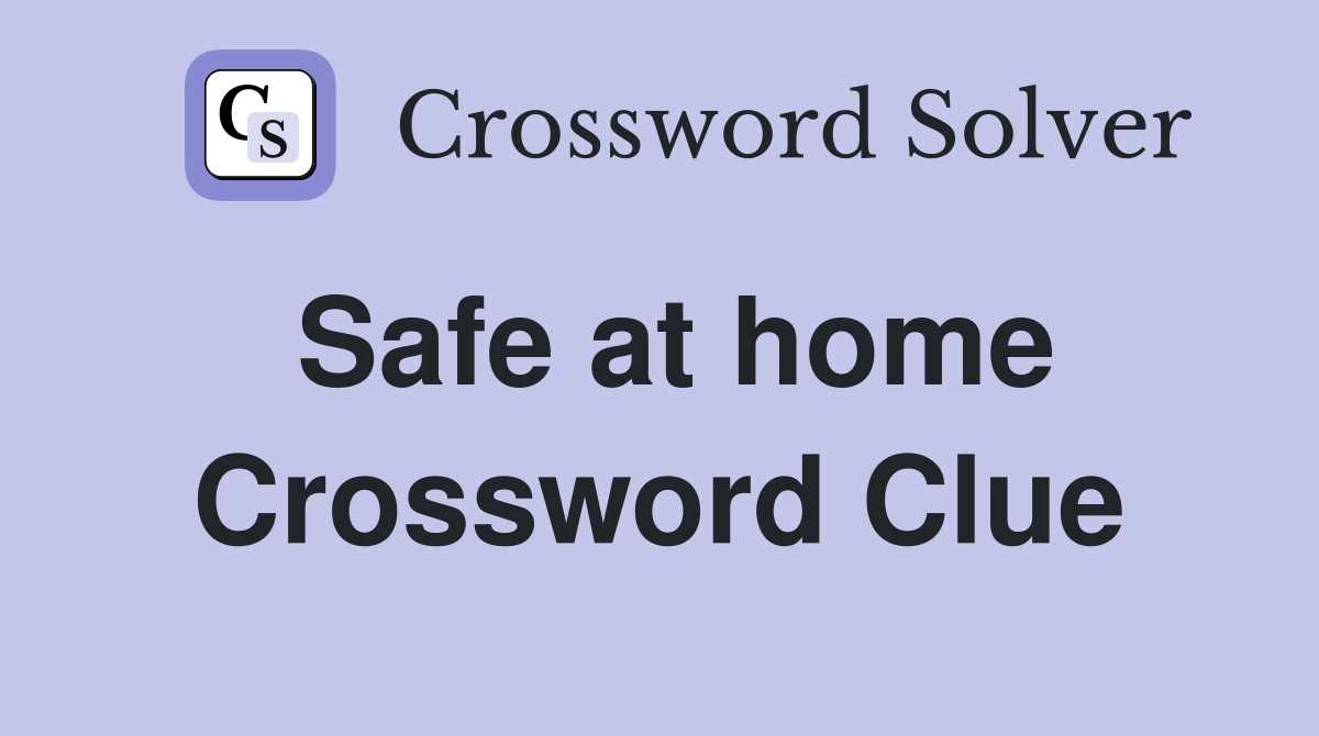 Safe at home Crossword Clue