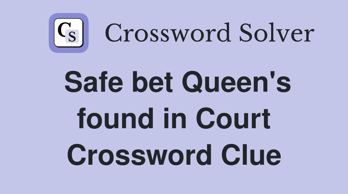 Safe bet Queen's found in Court Crossword Clue