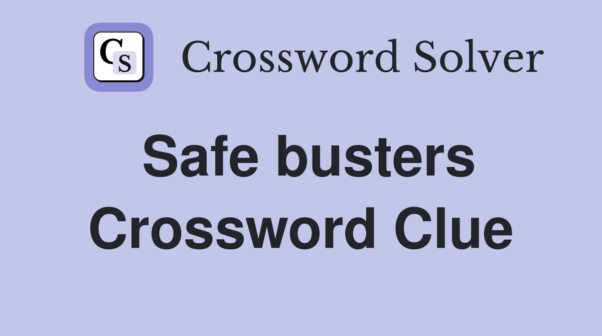 Safe busters Crossword Clue