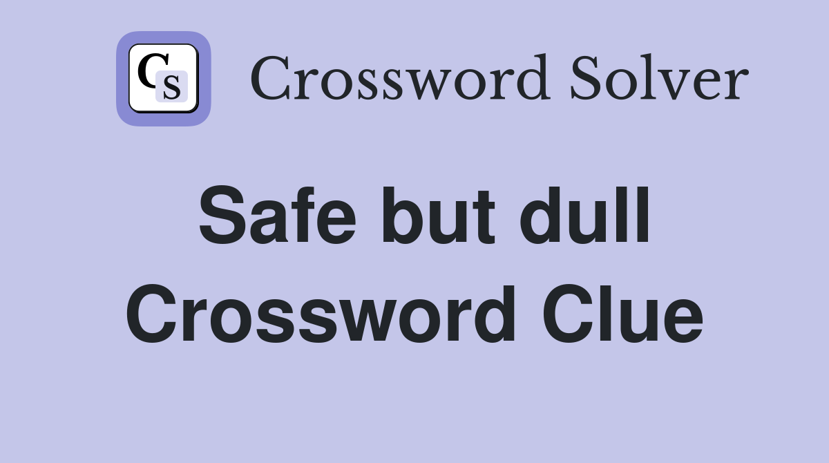 Safe but dull Crossword Clue