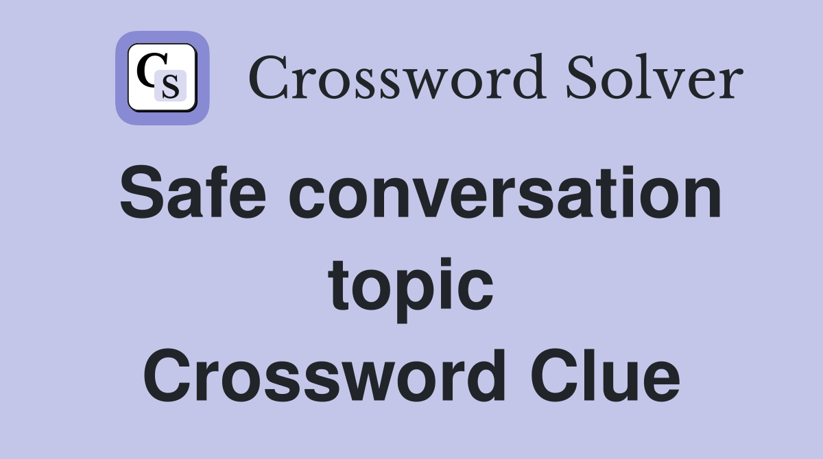 Safe conversation topic Crossword Clue