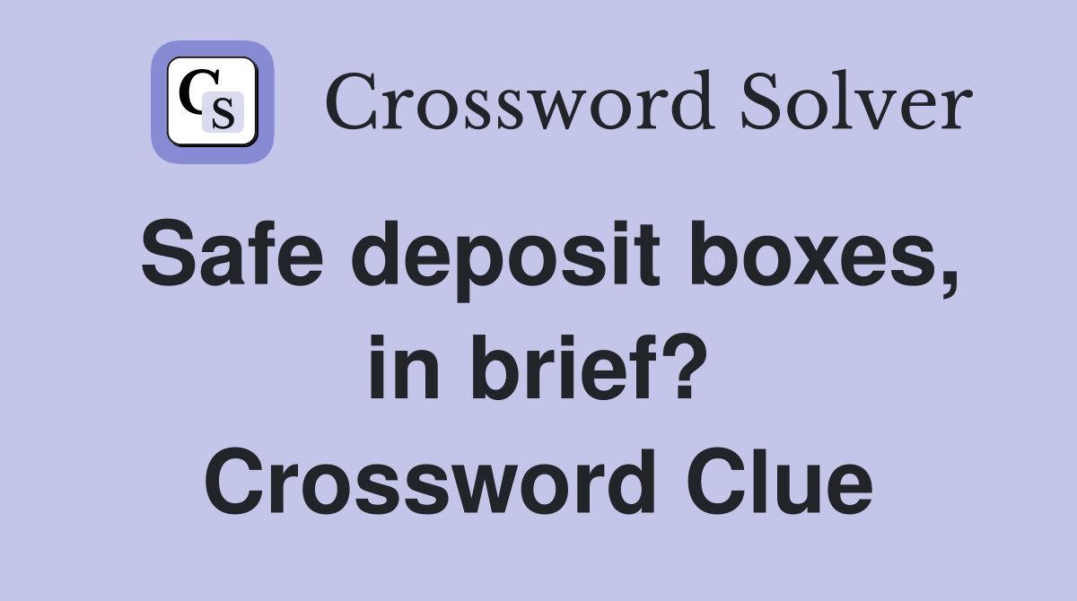 Safe deposit boxes, in brief? Crossword Clue