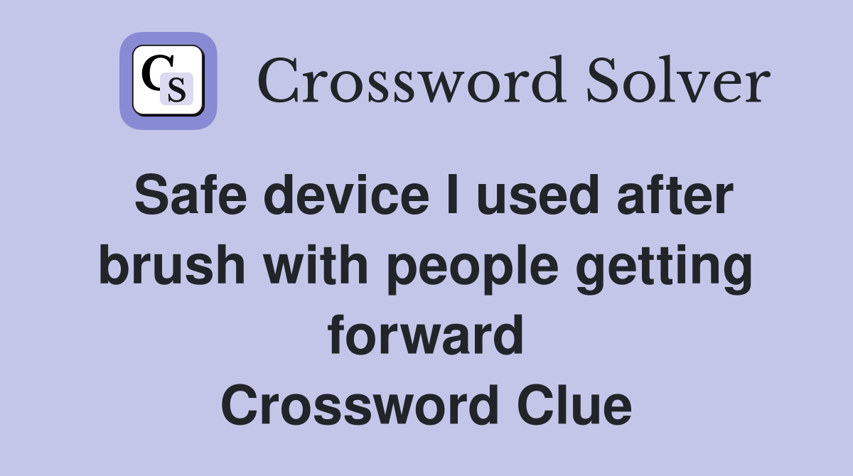 Safe device I used after brush with people getting forward Crossword Clue