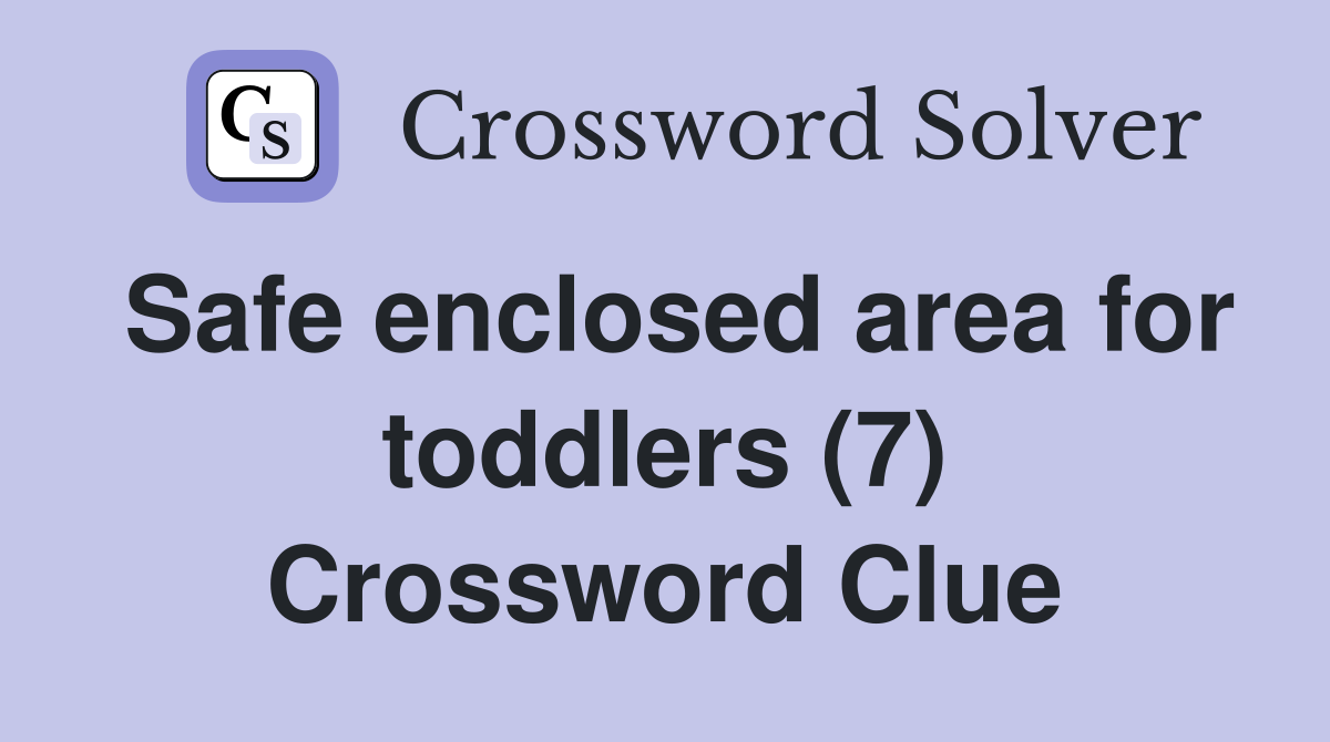 Safe enclosed area for toddlers (7) Crossword Clue