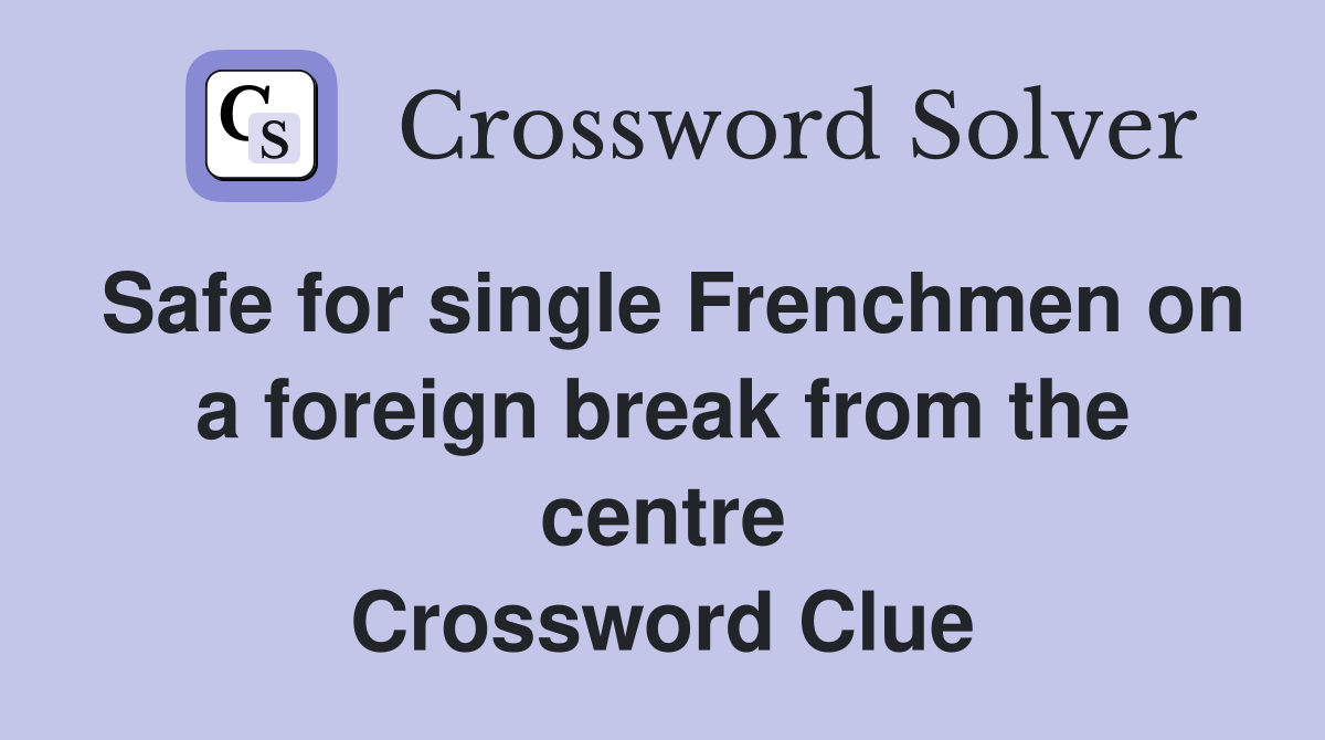 Safe for single Frenchmen on a foreign break from the centre Crossword Clue