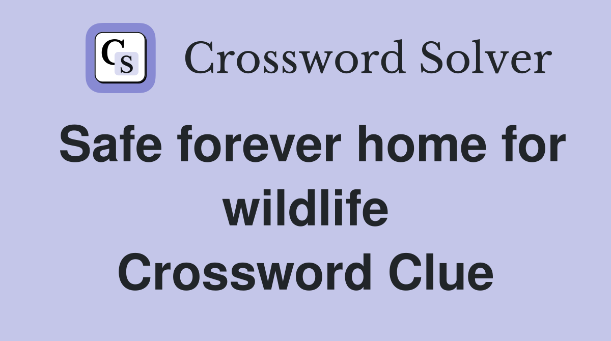 Safe forever home for wildlife Crossword Clue