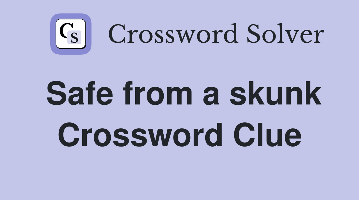 Safe from a skunk Crossword Clue