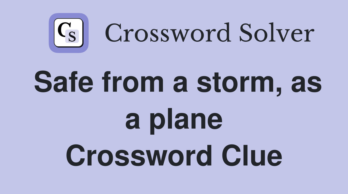Safe from a storm, as a plane Crossword Clue