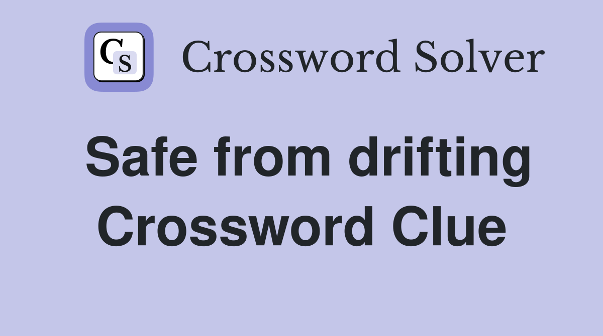 Safe from drifting Crossword Clue