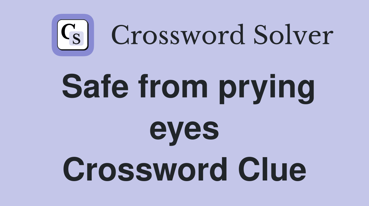 Safe from prying eyes Crossword Clue