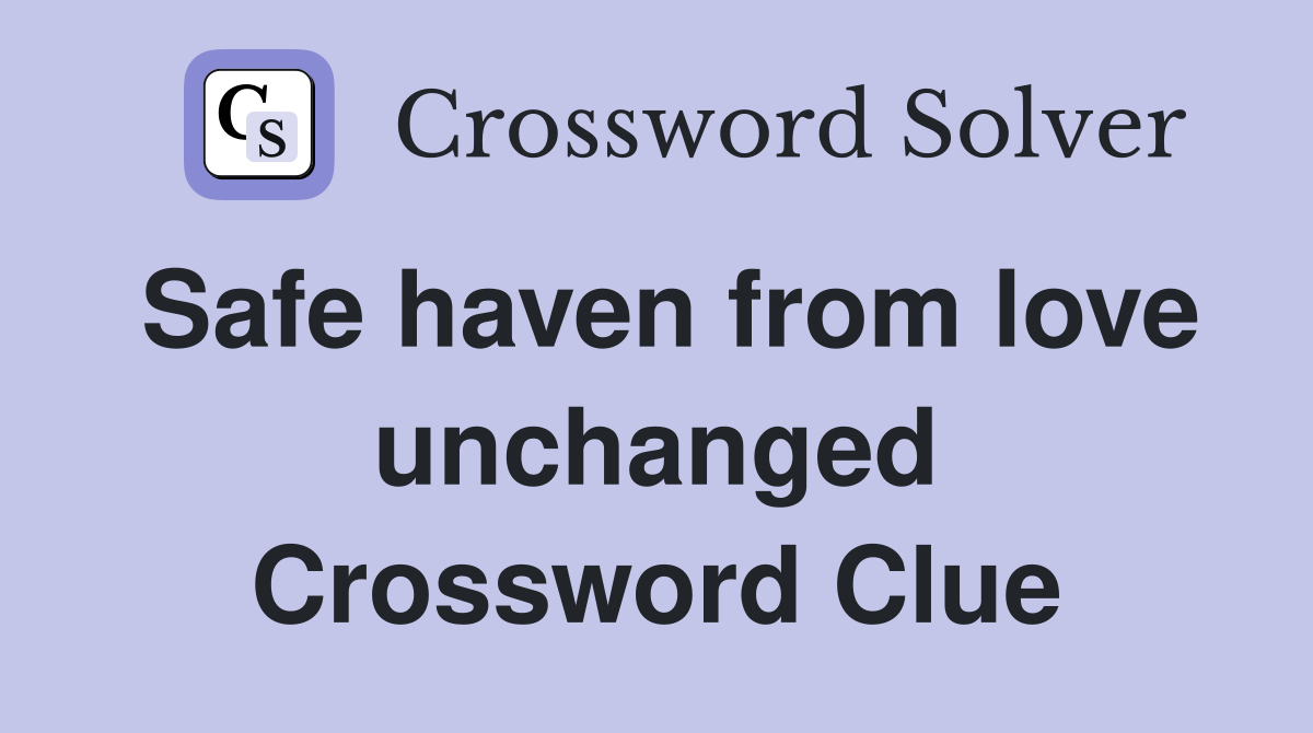 Safe haven from love unchanged Crossword Clue