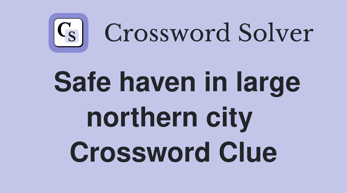 Safe haven in large northern city  Crossword Clue