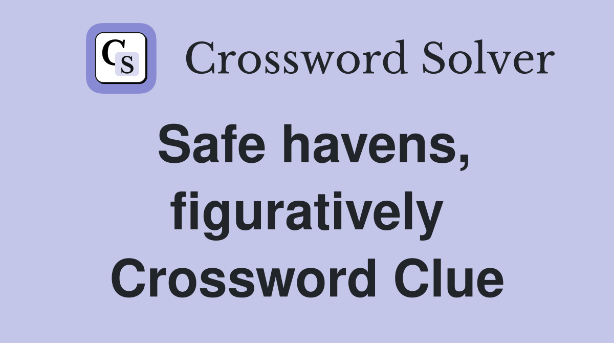 Safe havens, figuratively Crossword Clue