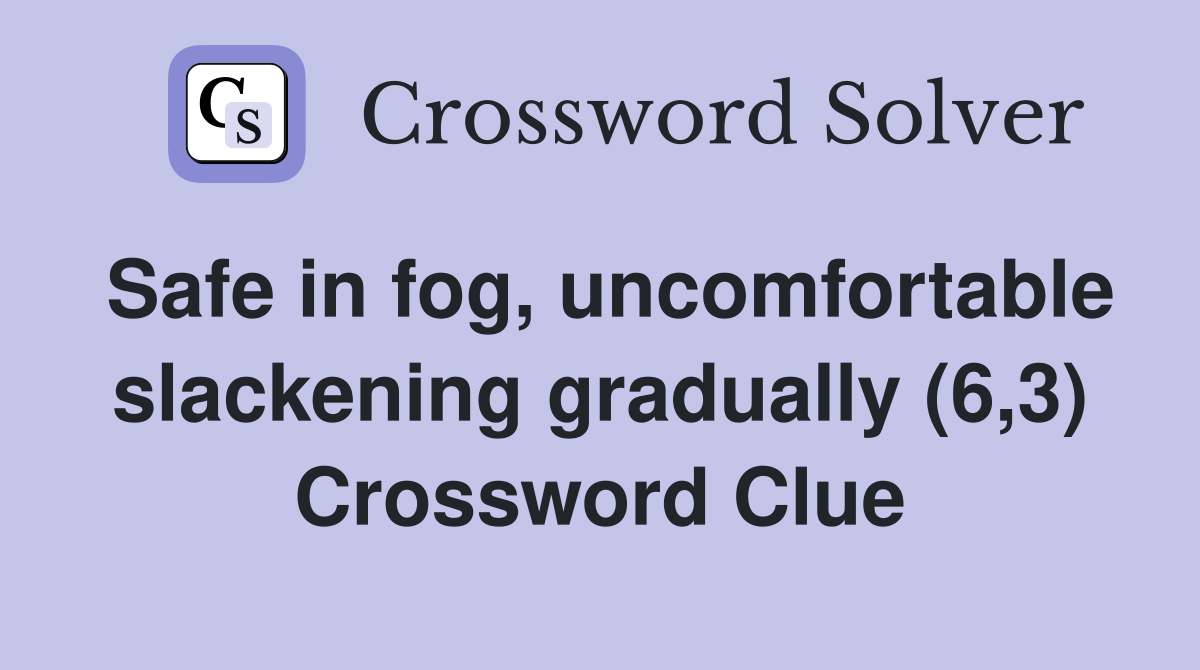 Safe in fog, uncomfortable slackening gradually (6,3) Crossword Clue