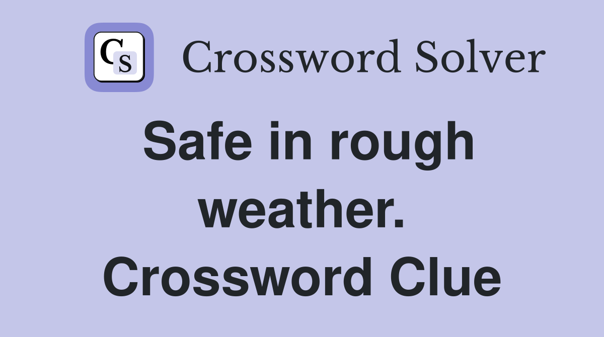 Safe in rough weather. Crossword Clue