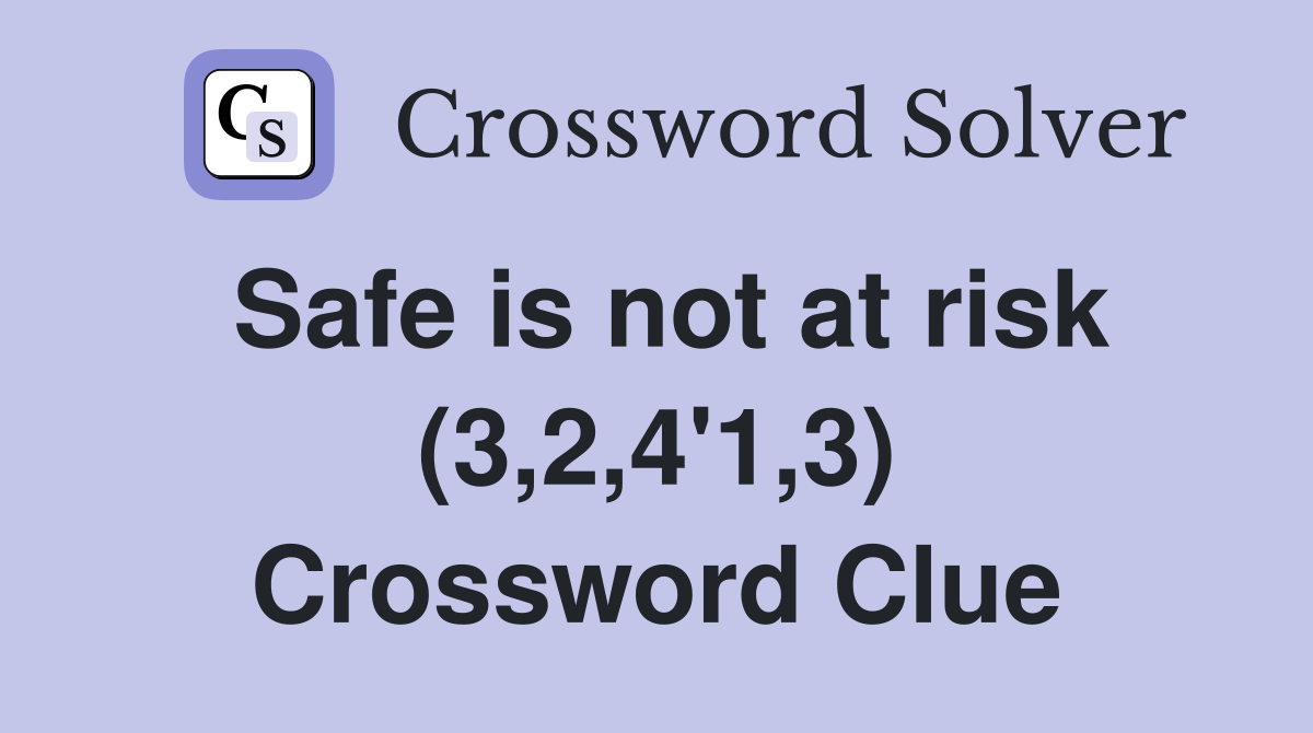 Safe is not at risk (3,2,4'1,3) Crossword Clue