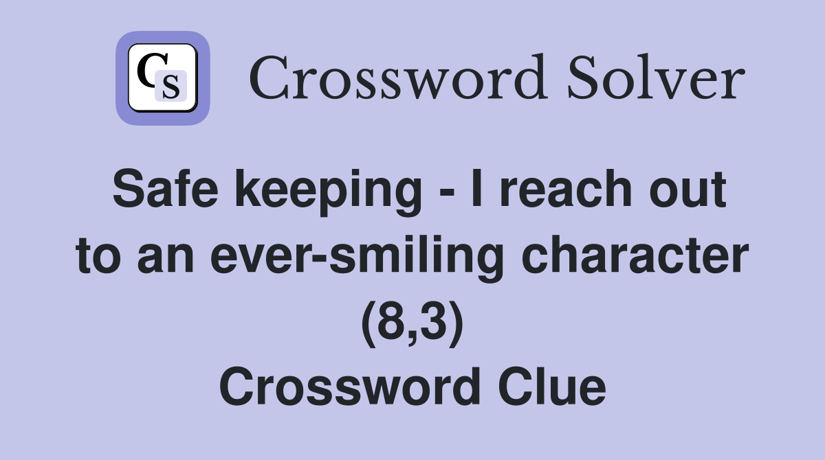 Safe keeping - I reach out to an ever-smiling character (8,3) Crossword Clue