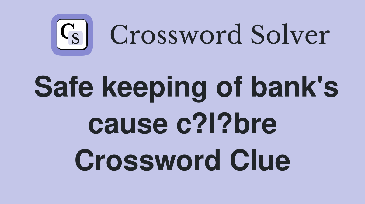 Safe keeping of bank's cause c?l?bre Crossword Clue