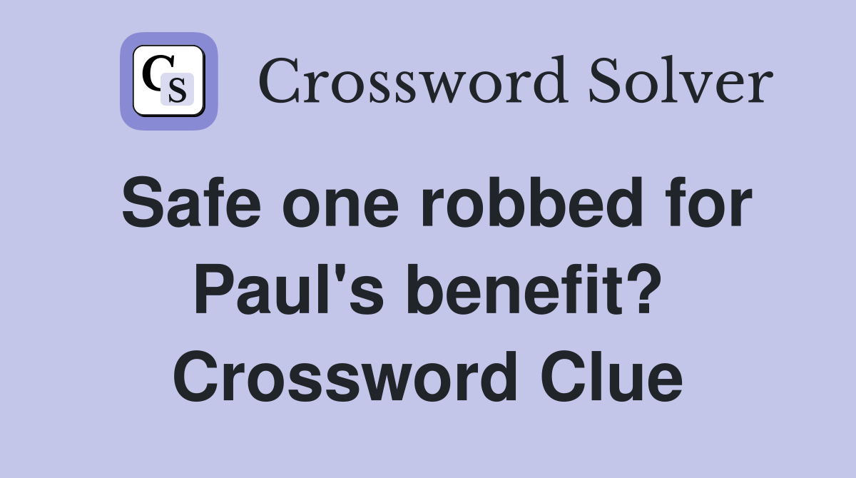 Safe one robbed for Paul's benefit? Crossword Clue