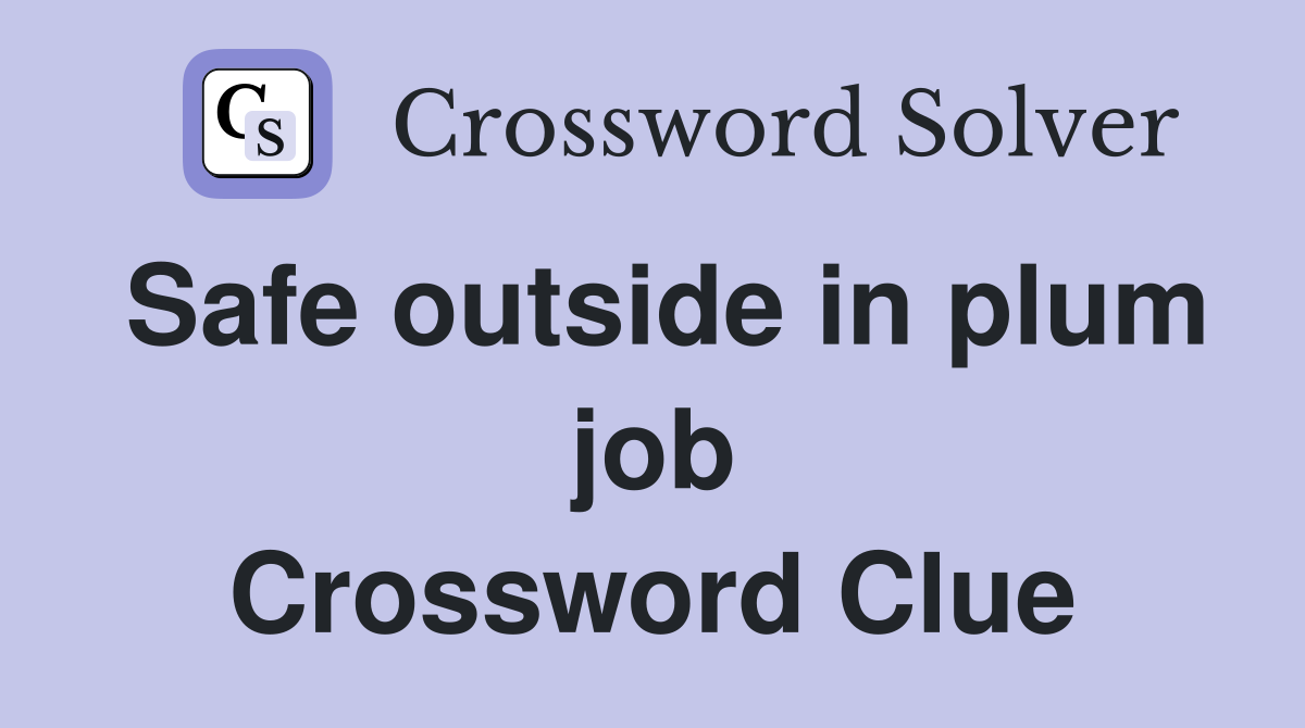 Safe outside in plum job Crossword Clue