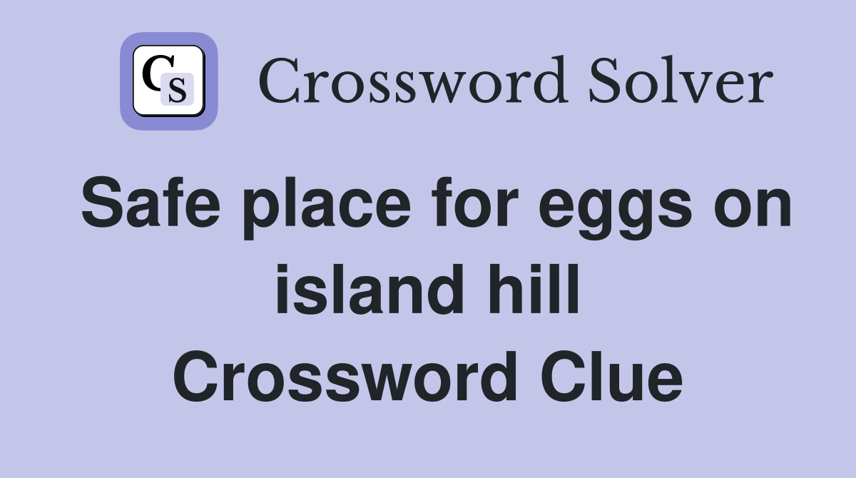 Safe place for eggs on island hill Crossword Clue