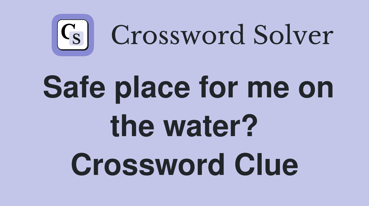 Safe place for me on the water? Crossword Clue