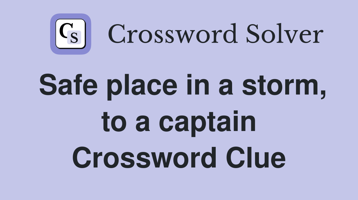 Safe place in a storm, to a captain Crossword Clue