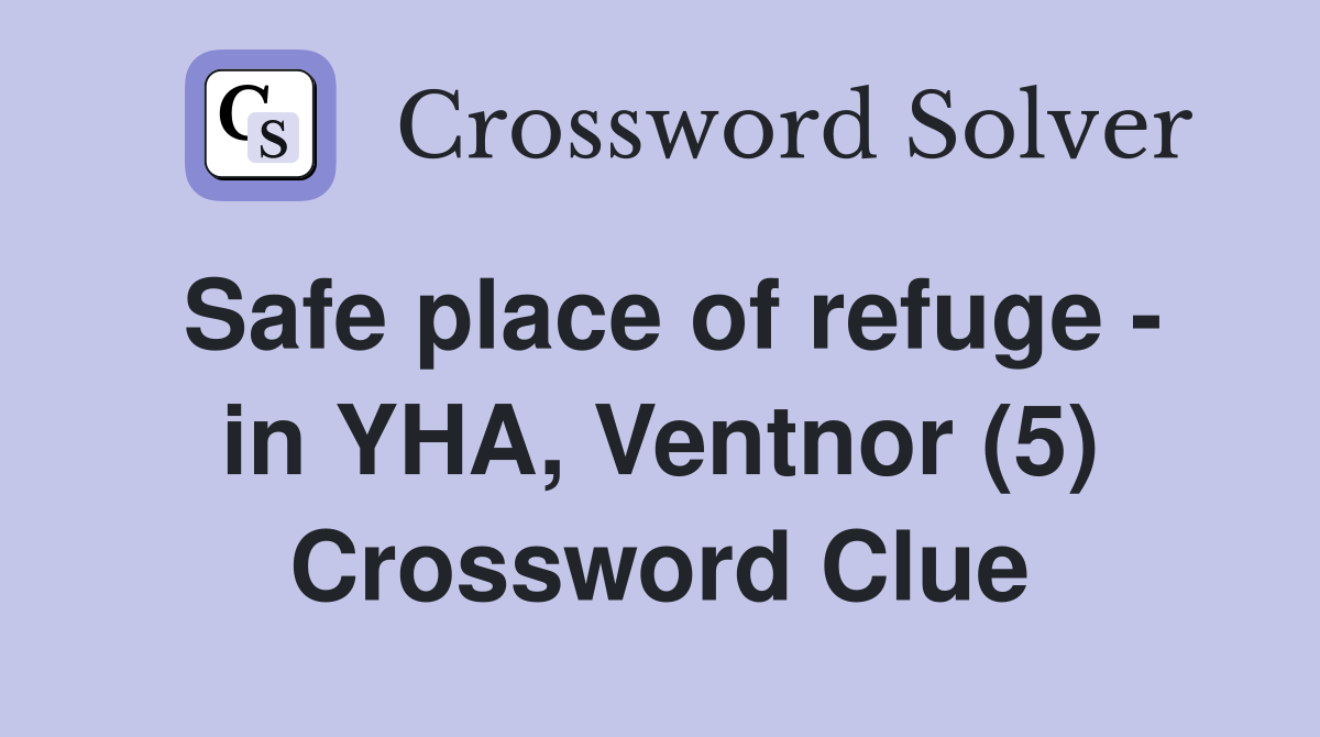 Safe place of refuge - in YHA, Ventnor (5) Crossword Clue